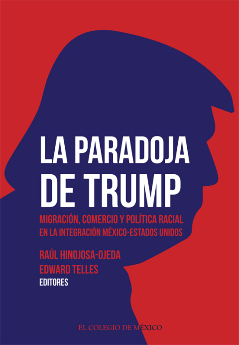 Cover image for book La paradoja de Trump. Migración, comercio y política racial en la integración México-Estados Unidos