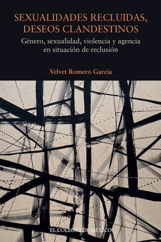 Sexualidades recluidas, deseos clandestinos. Género, sexualidad, violencia y agencia en situación de reclusión