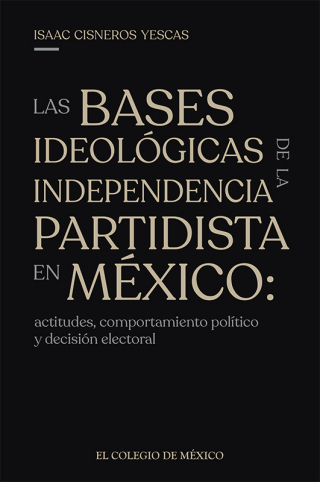 Las bases ideológicas de la independencia partidista en México: actitudes, comportamientos y decisión electoral
