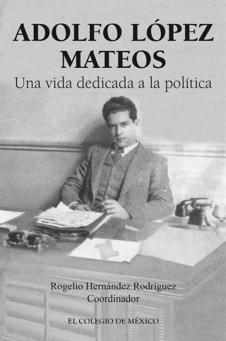 Adolfo López Mateos. Una vida dedicada a la política