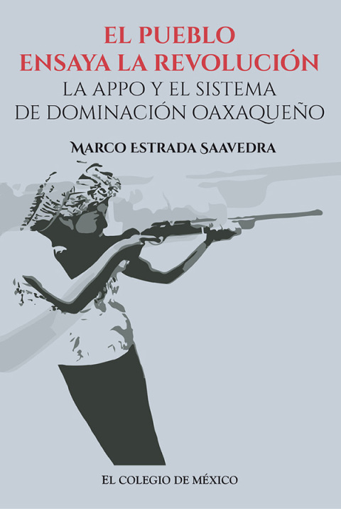 Cover image for book El pueblo ensaya la revolución. La APPO y el sistema de dominación oaxaqueño