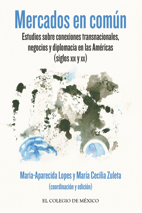 Cover image for book Mercados en común. Estudios sobre conexiones transnacionales, negocios y diplomacia en las Américas (siglos XIX y XX)