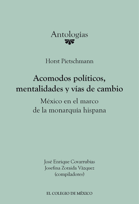 Cover image for book Horst Pietschmann. Acomodos políticos, mentalidades y vías de cambio México en el marco de la monarquía hispana