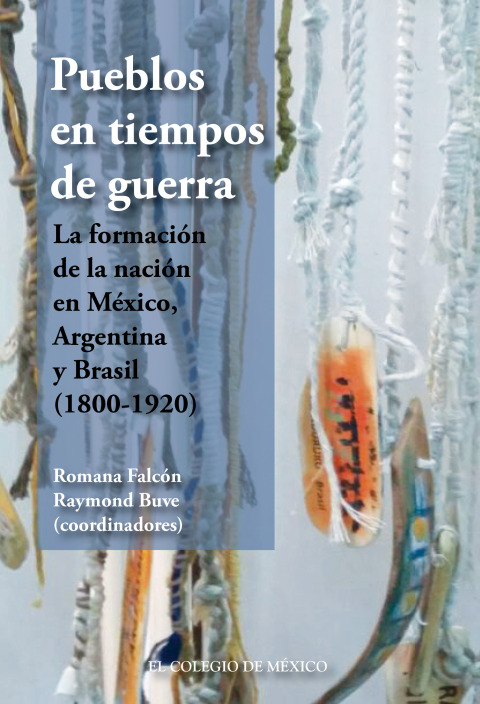 Cover image for book Pueblos en tiempos de guerra.  La formación de la nación en México, Argentina y Brasil (1800-1920)