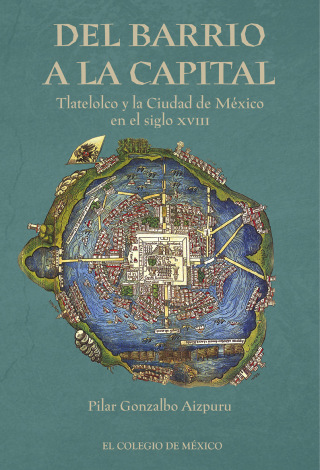 Del barrio a la Capital. Tlatelolco y la Ciudad de México en el siglo XVIII
