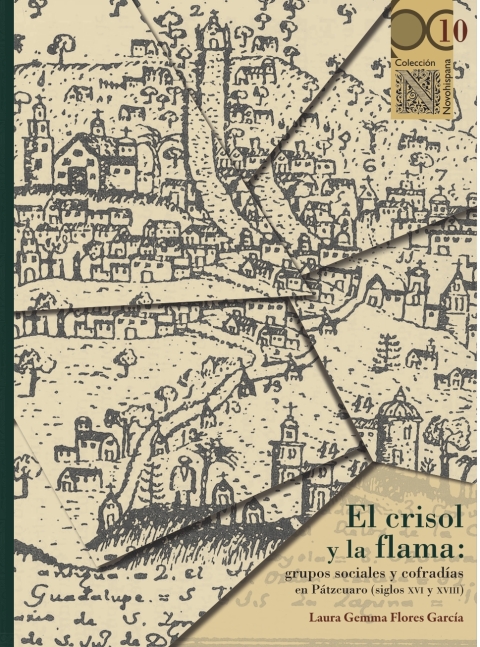 El crisol y la flama: grupos sociales y cofradÃ­as en PÃ¡tzcuaro (siglos XVI y XVIII) 