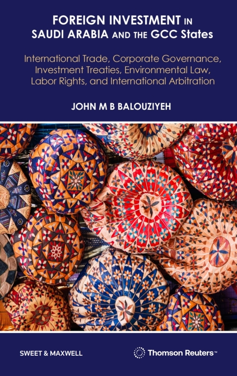 Cover image for book Foreign Investment in Saudi Arabia and the GCC States: International Trade, Corporate Governance, Investment Treaties, Environmental Law, Labor Rights, and International Arbitration