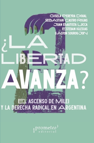 ¿La Libertad Avanza?: El ascenso de Milei y la derecha radical en Argentina