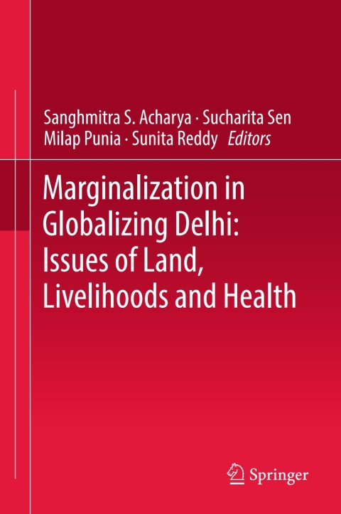 Marginalization in Globalizing Delhi: Issues of Land, Livelihoods and Health 