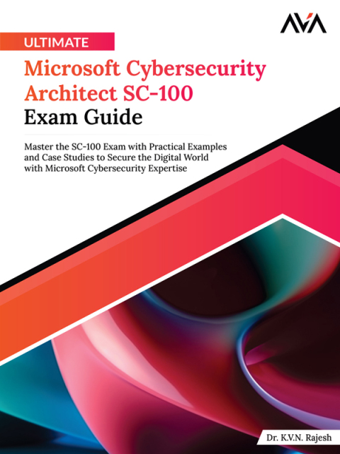 Ultimate Microsoft Cybersecurity Architect SC-100 Exam Guide 