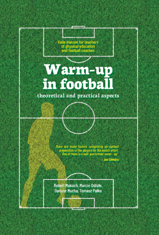 Warm-up in football - theoretical and practical aspects. Vademecum for teachers of physical education and football coaches