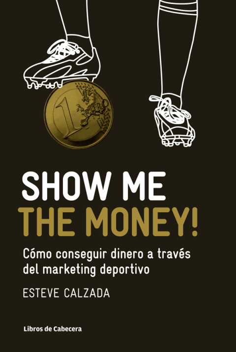 Cover image for book Show Me the Money. Cómo conseguir dinero a través del marketing deportivo