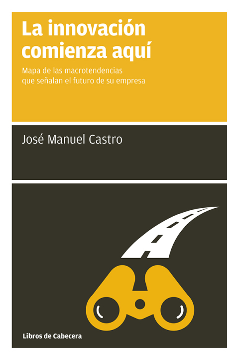 Cover image for book La innovación comienza aquí. Mapa de las macrotendencias que señalan el futuro de su empresa