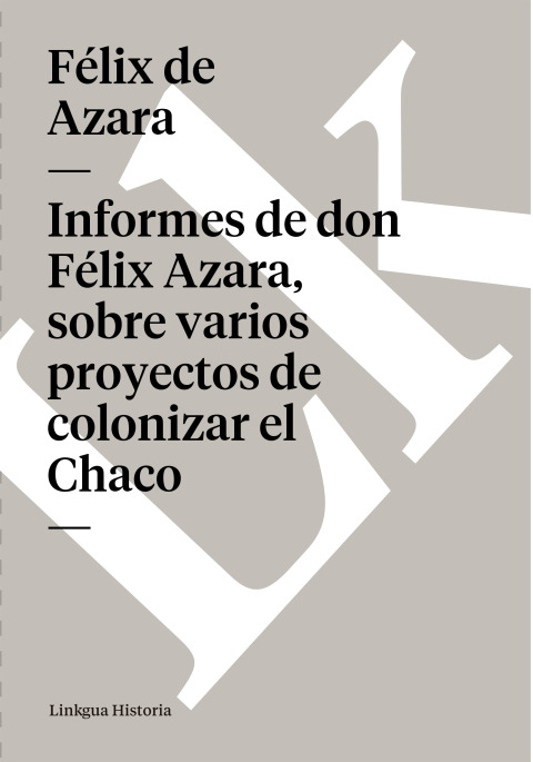 Cover image for book Informes de don Félix Azara, sobre varios proyectos de colonizar el Chaco