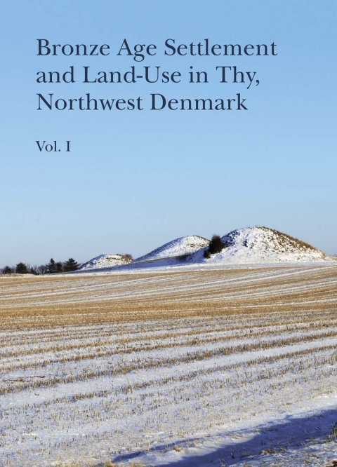 Cover image for book Bronze Age Settlement and Land-Use in Thy, Northwest Denmark (Volume 1 & 2)