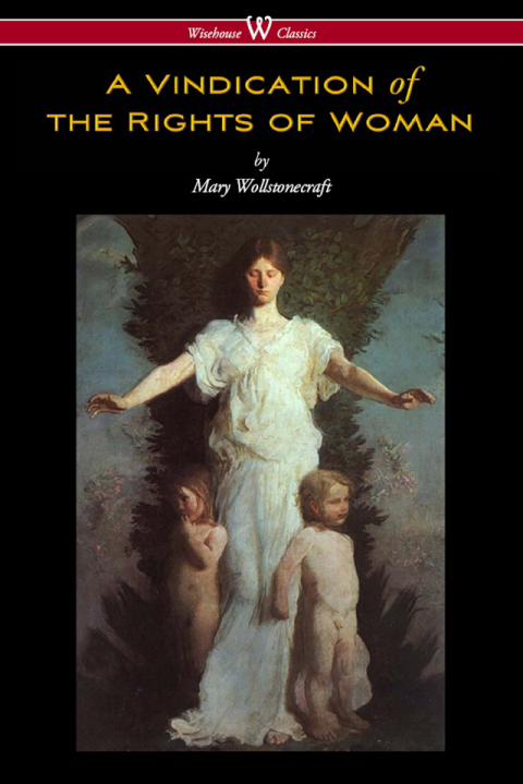 A Vindication of the Rights of Woman (Wisehouse Classics - Original 1792 Edition) 