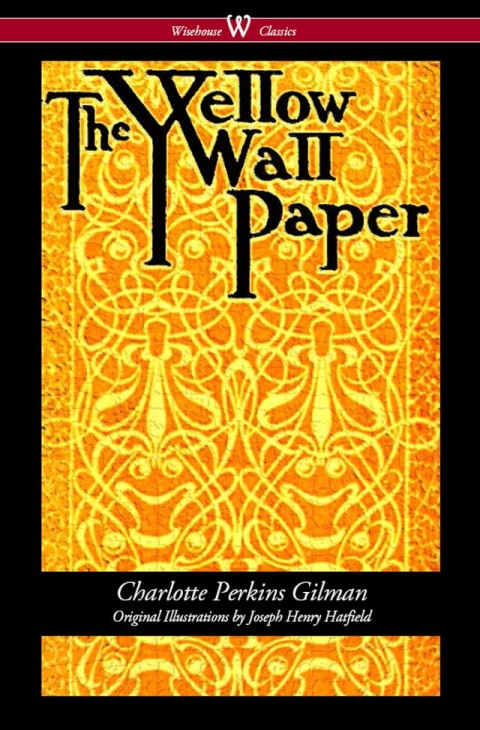 The Yellow Wallpaper (Wisehouse Classics - First 1892 Edition, with the Original Illustrations by Joseph Henry Hatfield) 