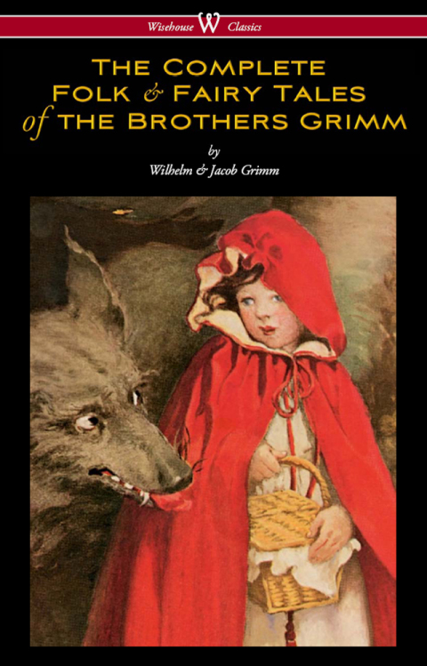 Cover image for book The Complete Folk & Fairy Tales of the Brothers Grimm (Wisehouse Classics - The Complete and Authoritative Edition)