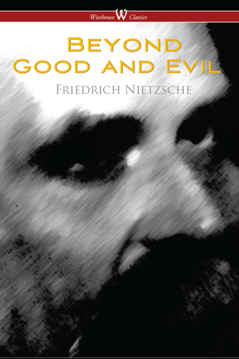 Beyond Good and Evil: Prelude to a Future Philosophy (Wisehouse Classics) 