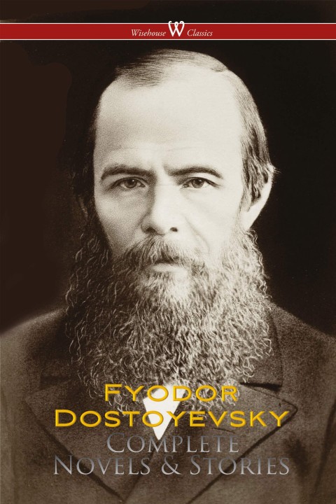Cover image for book Fyodor Dostoyevsky: Complete Novels & Stories (Wisehouse Classics)