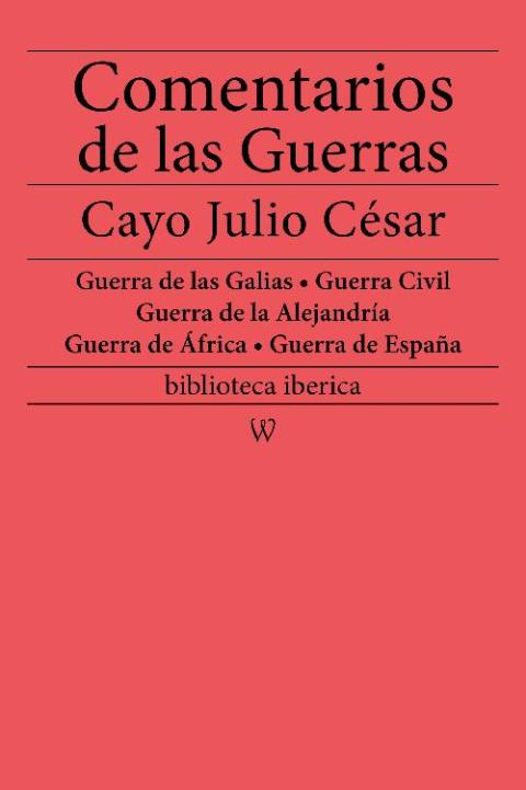 Comentarios de las Guerras (Guerra de las Galias - Guerra Civil - Guerra de la AlejandrÃ­a - Guerra de Ãfrica - Guerra de EspaÃ±a) 