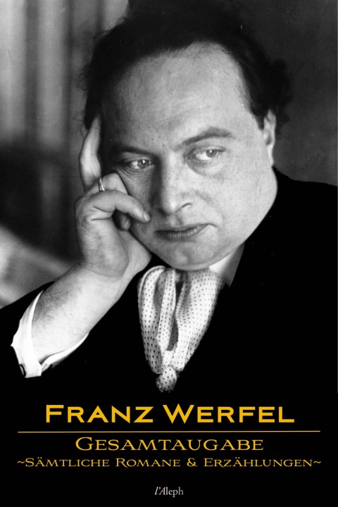 Franz Werfel: Gesamtausgabe - SÃ¤mtliche Romane und ErzÃ¤hlungen 