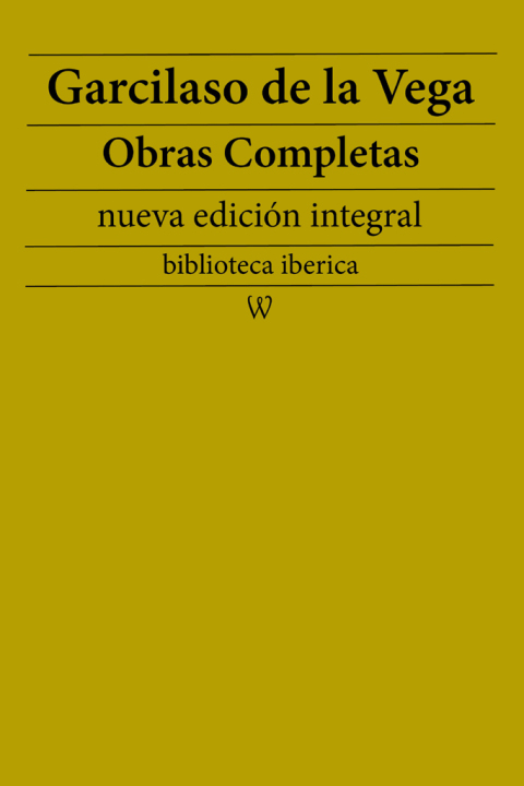 Garcilaso de la Vega: Obras completas (nueva ediciÃ³n integral) 