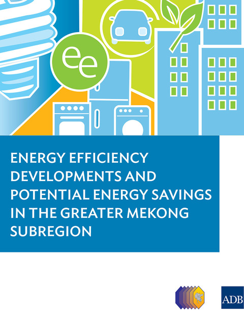 Cover image for book Energy Efficiency Developments and Potential Energy Savings in the Greater Mekong Subregion