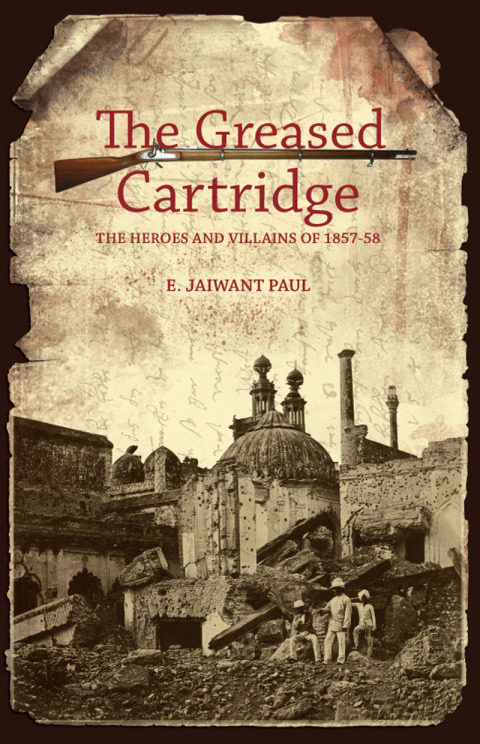 Cover image for book The Greased Cartridge: The Heroes and Villains of 1857-58