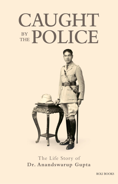 Cover image for book Caught By The Police: The Life Story of Dr Anandswarup Gupta