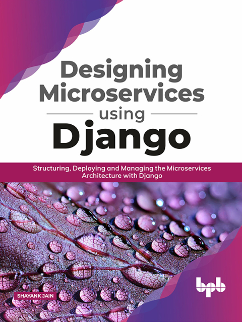 Cover image for book Designing Microservices Using Django: Structuring, Deploying and Managing the Microservices Architecture with Django