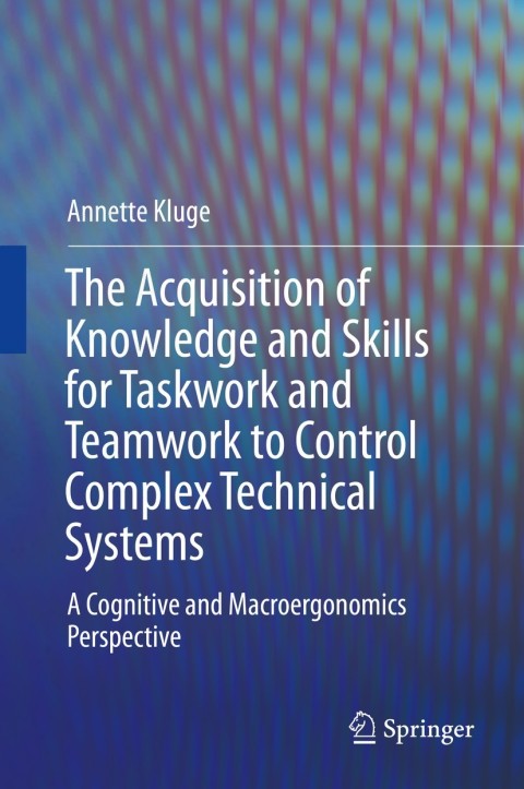 Cover image for book The Acquisition of Knowledge and Skills for Taskwork and Teamwork to Control Complex Technical Systems