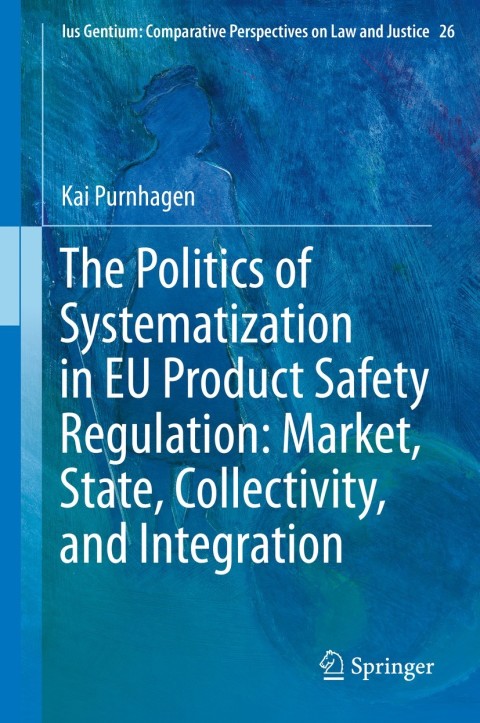 Cover image for book The Politics of Systematization in EU Product Safety Regulation: Market, State, Collectivity, and Integration