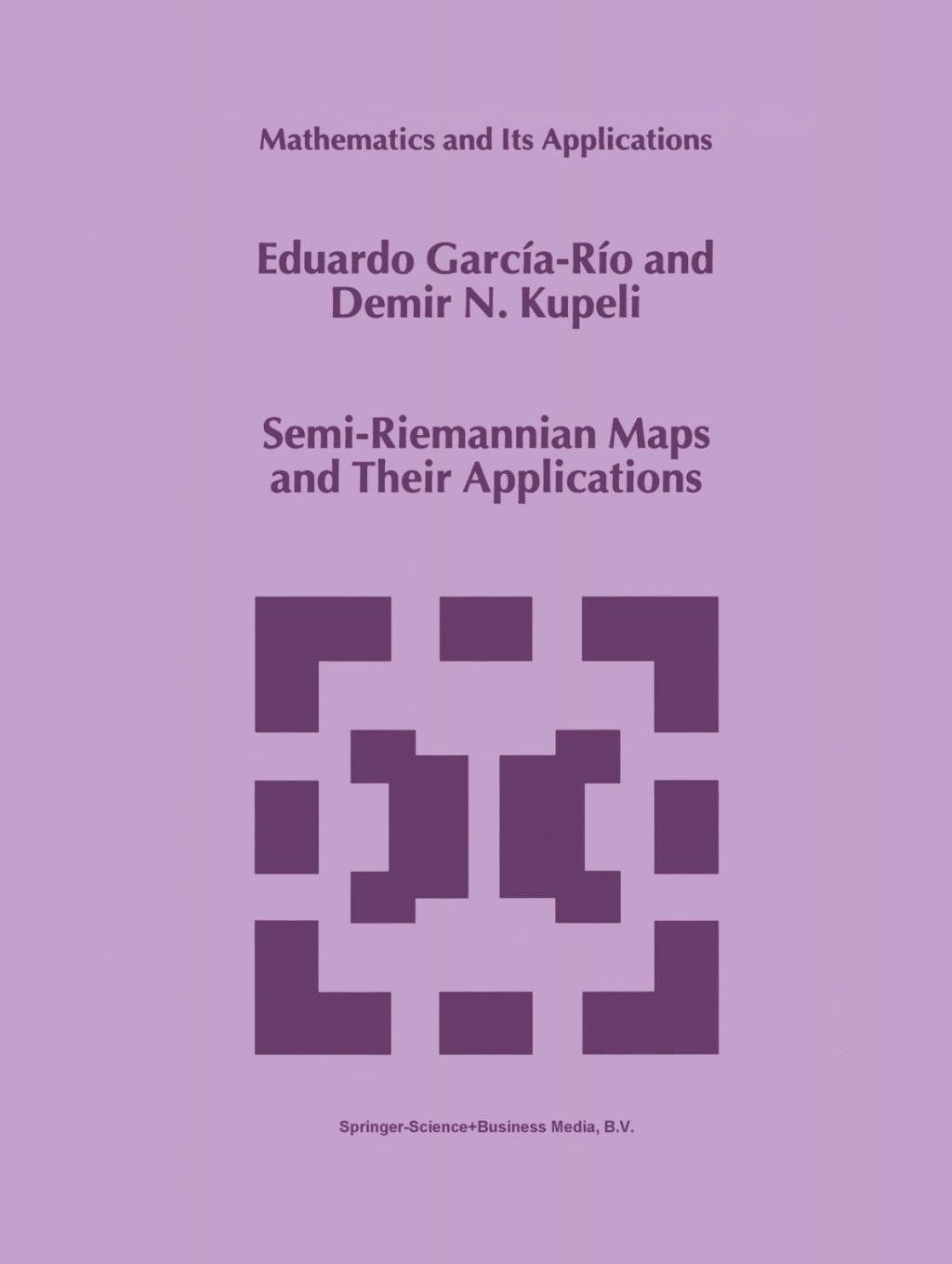Semi-Riemannian Maps and Their Applications (eBook) - Eduardo GarcÃ­a-RÃ­o; D.N. Kupeli,