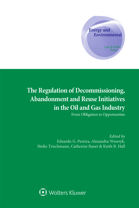 The Regulation of Decommissioning, Abandonment and Reuse Initiatives in the Oil and Gas Industry 