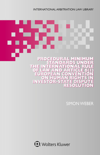 Procedural Minimum Standards under the International Rule of Law and Article 6(1) European Convention on Human Rights in Investor-State Dispute Resolution