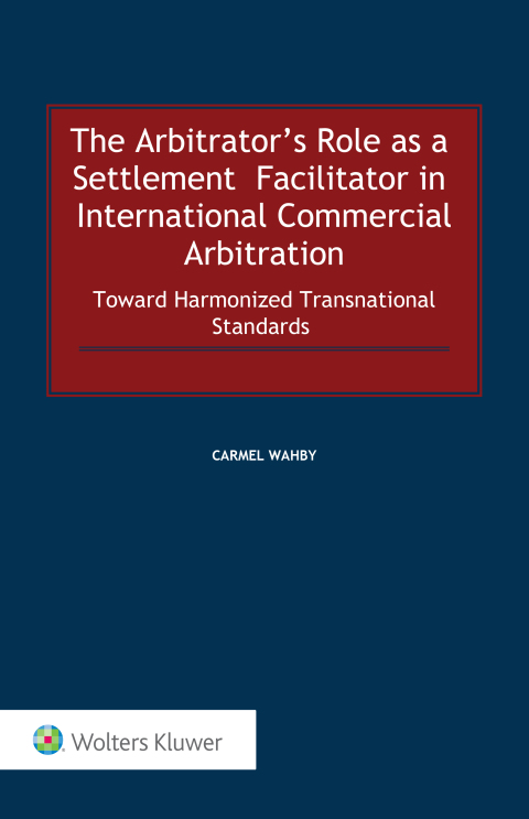 Cover image for book The Arbitrator’s Role as a Settlement Facilitator in International Commercial Arbitration