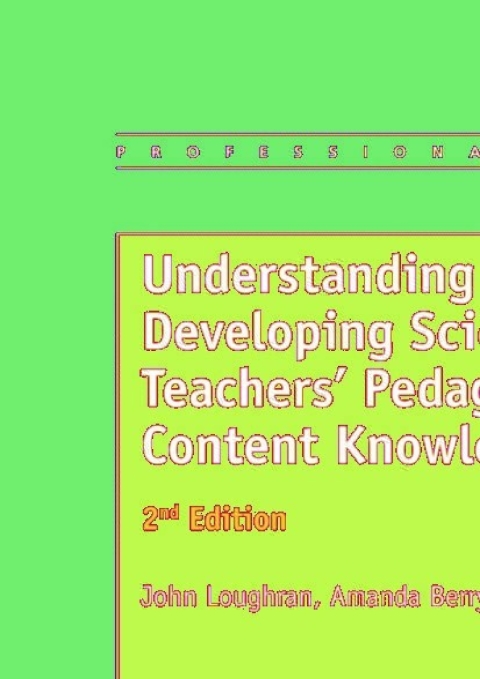 Understanding and Developing ScienceTeachersâ Pedagogical Content Knowledge 