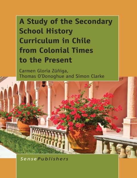 A Study of the Secondary School History Curriculum in Chile from Colonial Times to the Present 
