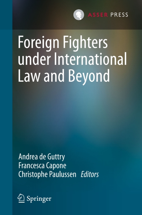 Foreign Fighters under International Law and Beyond 