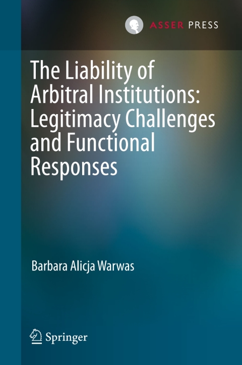 Cover image for book The Liability of Arbitral Institutions: Legitimacy Challenges and Functional Responses