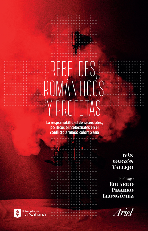 Cover image for book Rebeldes, románticos y profetas  . La responsabilidad de sacerdotes, políticos e intelectuales en el conflicto armado