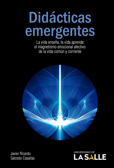 Cover image for book Didácticas emergentes: La vida enseña, la vida aprende. El magnetismo emocional afectivo de la vida común y corriente