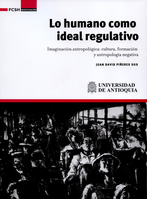 Cover image for book Lo humano como ideal regulativo. Imaginación antropológica: cultura, formación y antropología negativa