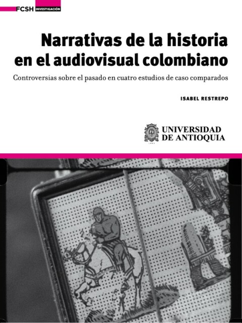 Cover image for book Narrativas de la historia en el audiovisual colombiano.. Controversias sobre el pasado en cuatro estudios de caso comparados