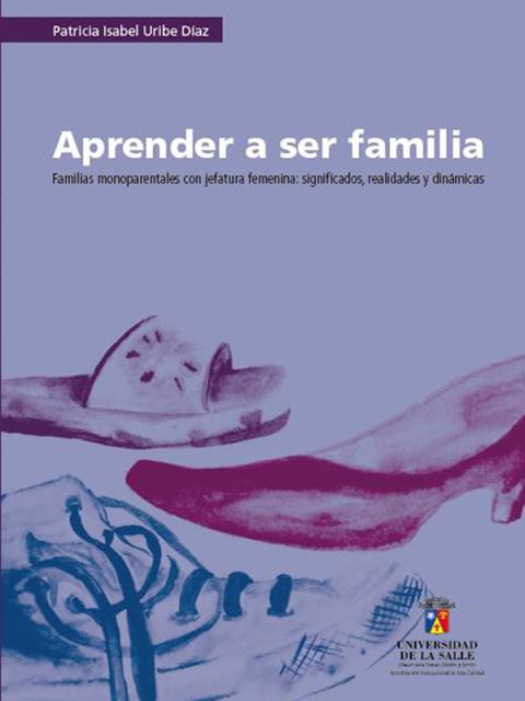 Cover image for book Aprender a ser familia: Familias monoparentales con jefatura femenina: significados, realidades y dinámicas