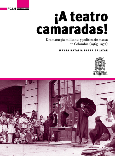 Cover image for book ¡A Teatro Camaradas!. Dramaturgia militante y política de masas en Colombia (1965-1975)