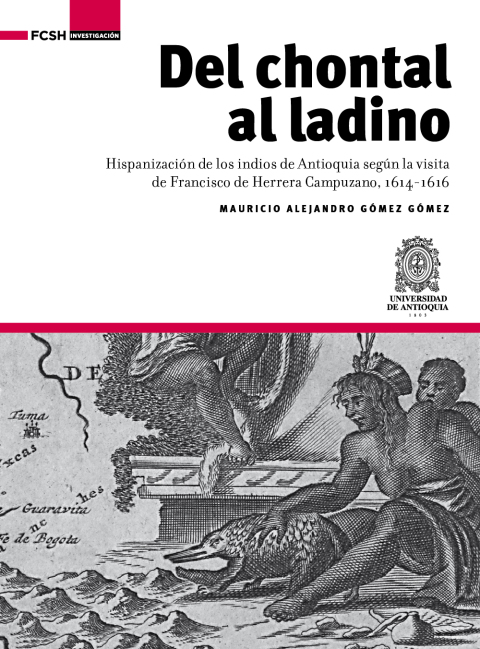 Cover image for book Del chontal al ladino. Hipanización de los indios de Antioquia según la visita de Francisco de Herrera Campuzano, 1614-1616