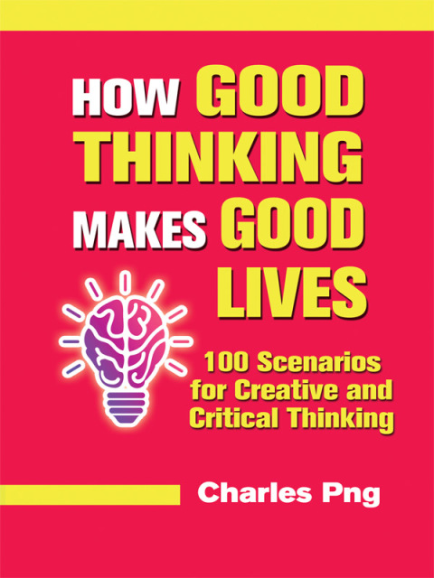 Cover image for book How Good Thinking Makes Good Lives: 100 Scenarios for Creative and Critical Thinking