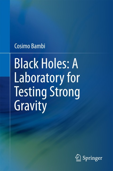 Cover image for book Black Holes: A Laboratory for Testing Strong Gravity